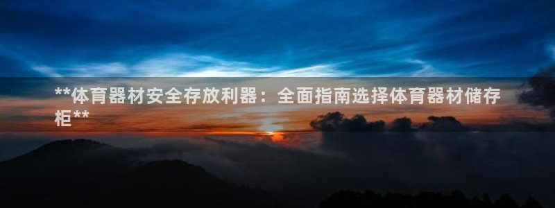 杏宇平台代理多少钱：**体育器材安全存放利器：全面指